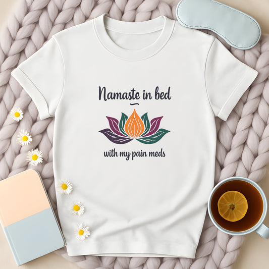 Namaste In Bed With My Pain Meds T-Shirt