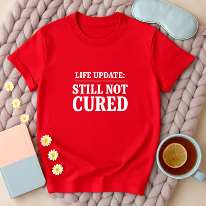Life Update Still Not Cured T-Shirt