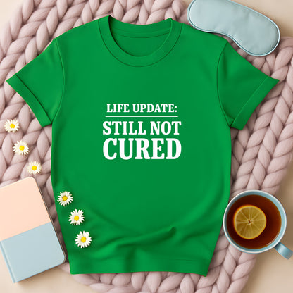 Life Update Still Not Cured T-Shirt