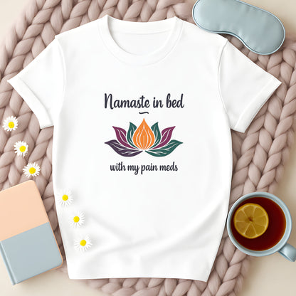 Namaste In Bed With My Pain Meds T-Shirt
