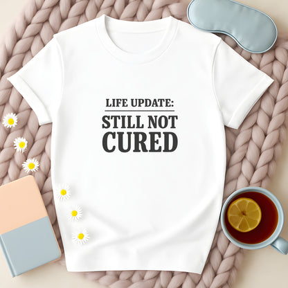 Life Update Still Not Cured T-Shirt