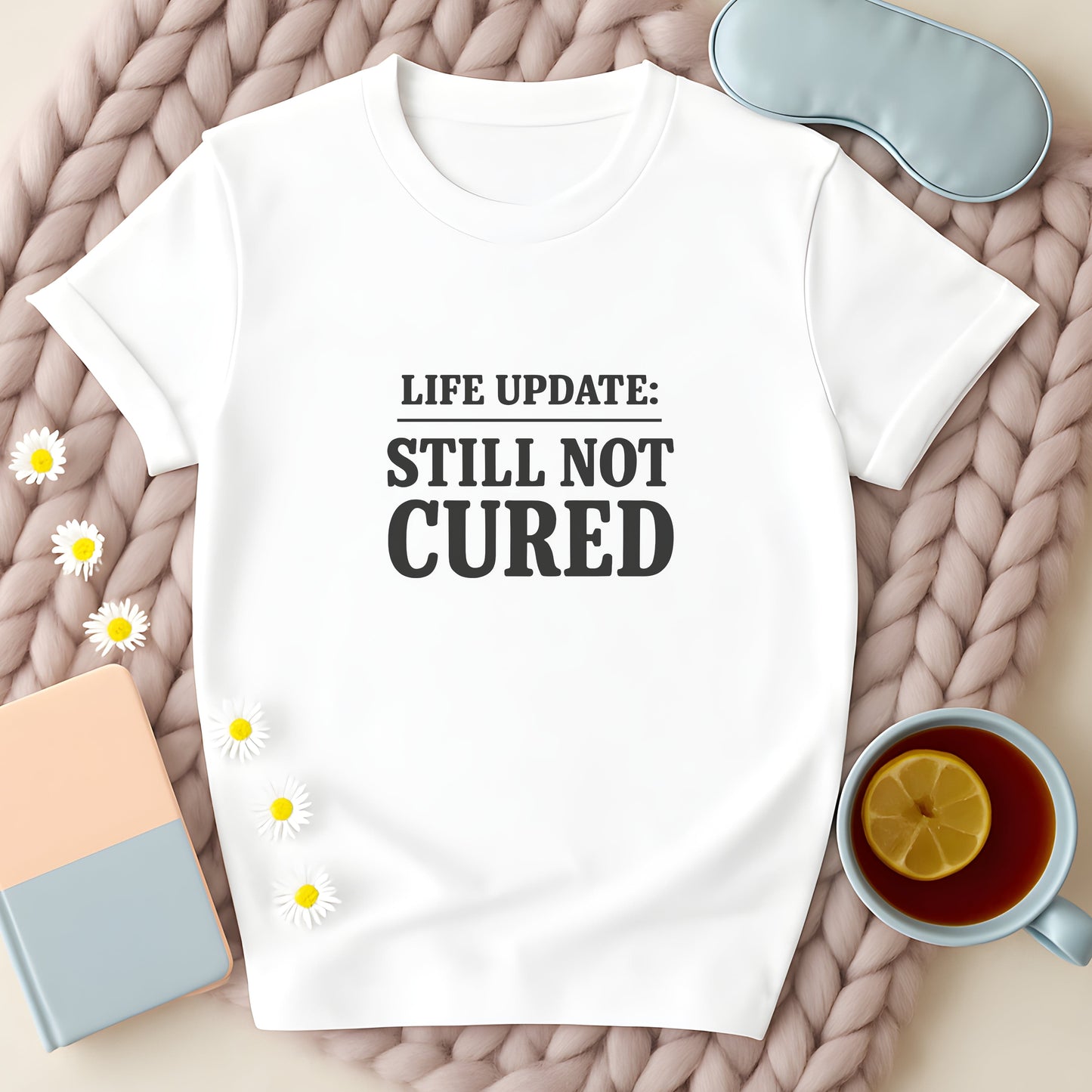 Life Update Still Not Cured T-Shirt