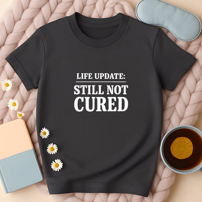 Life Update Still Not Cured T-Shirt